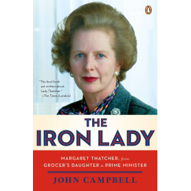 The Iron Lady: Margaret Thatcher from Grocer's Daughter to Prime Minister