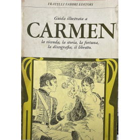 Guida illustrata a Carmen. la vicenda la storia la fortuna la discografia il libretto.
