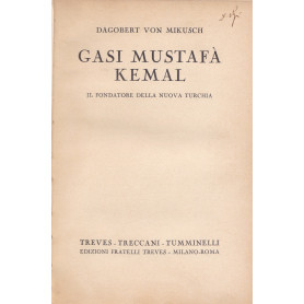 Gasi Mustafà  Kemal. Il fondatore della nuova Turchia.