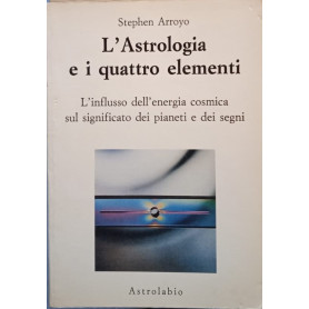 L'astrologia e i quattro elementi. L'influsso dell'energia cosmica sul significato dei pianeti e dei segni
