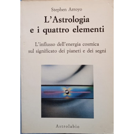 L'astrologia e i quattro elementi. L'influsso dell'energia cosmica sul significato dei pianeti e dei segni