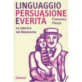 Linguaggio persuasione e veritàÂ . La retorica del Novecento