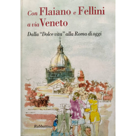 Con Flaiano e Fellini a via Veneto. Dalla Dolce vitaÂ» alla Roma di oggi