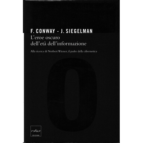 L'eroe oscuro dell'età dell'informazione. Alla ricerca di Norbert Wiener il padre della cibernetica