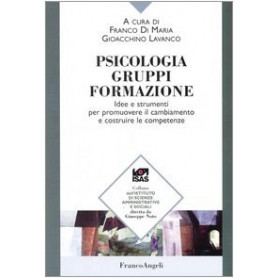 Psicologia gruppi formazione. Idee e strumenti per promuovere il cambiamento e costruire le competenze