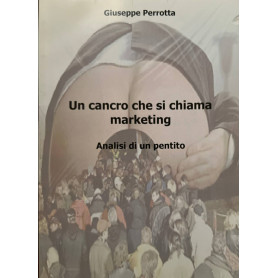 Un cancro che si chiama marketing. Analisi di un pentito