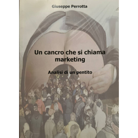 Un cancro che si chiama marketing. Analisi di un pentito