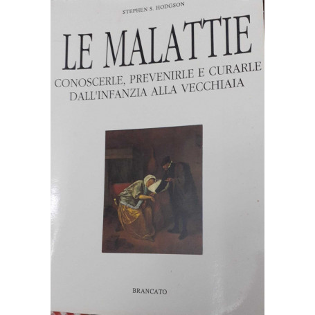 Le malattie. Conoscere prevenirle e curarle dall'infanzia alla vecchiaia