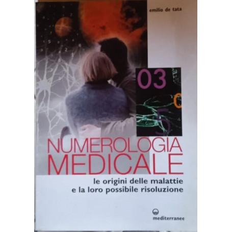 Numerologia medicale. Le origini delle malattie e la loro possibile risoluzione