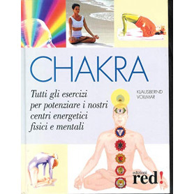 Chakra. Tutti gli esercizi per potenziare i nostri centri energetici fisici e mentali