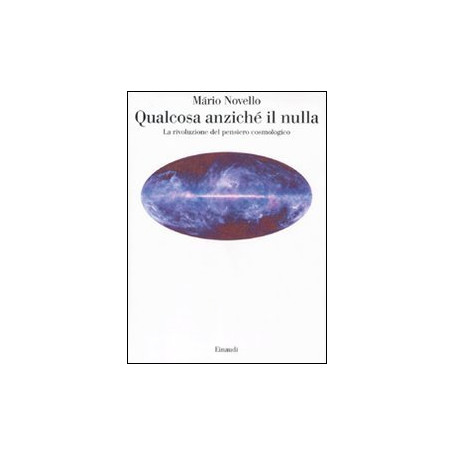 Qualcosa anziché il nulla. La rivoluzione del pensiero cosmologico