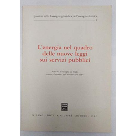 L'energia nel quadro delle nuove leggi sui servizi pubblici. Atti del Convegno di studi (Sanremo 1991)