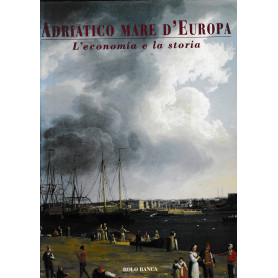 Adriatico mare d'Europa. L'economia e la storia
