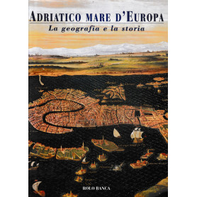Adriatico Mare d'Europa. La geografia e la storia.