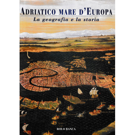 Adriatico Mare d'Europa. La geografia e la storia.