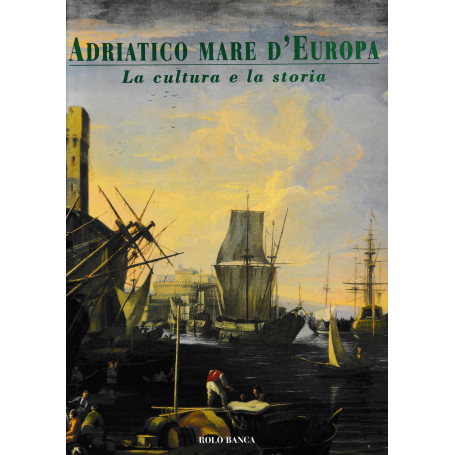 Adriatico Mare d'Europa. La cultura e la storia.