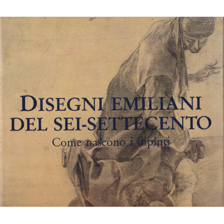 Disegni emiliani del Sei-Settecento. Come nascono i dipinti.