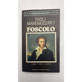 Foscolo. L'uomo il poeta il patriota