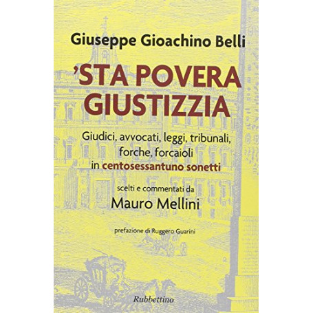 'Sta povera giustizzia. Giudici avvocati leggi tribunali forche forcaioli in centosessantuno sonetti
