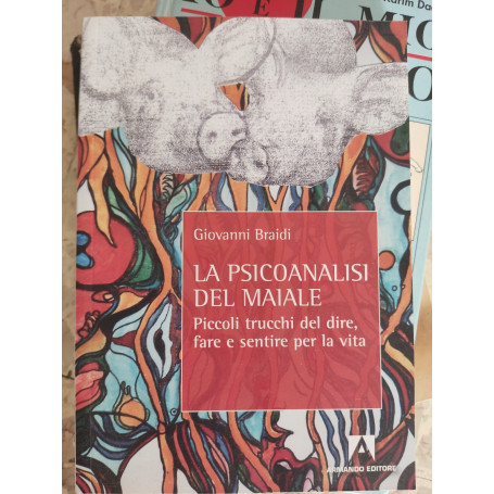 La psicoanalisi del maiale: piccoli trucchi del dire fare e sentire la vita