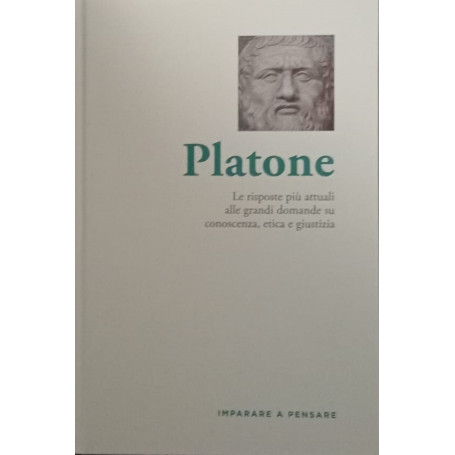 Platone. Le risposte più attuali alle grandi domande su conoscenza etica e giustizia