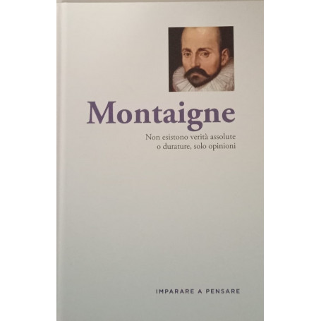 Montaigne. Non esistono verità assolute o durature solo opinioni