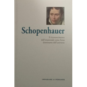 Schopenhauer. Il riconoscimento dell'irrazionale come forza dominante dell'universo