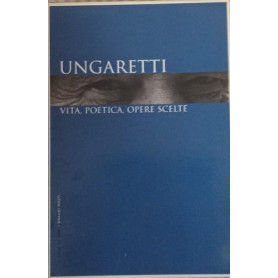 Ungaretti. Vita poetica opere scelte