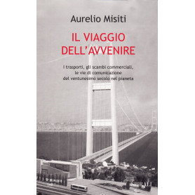 Il viaggio dell'avvenire. I trasporti gli scambi commerciali le vie di comunicazione del XXI secolo nel pianeta