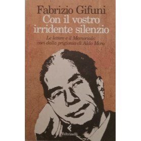 Con il vostro irridente silenzio. Le lettere e il Memoriale: voci dalla prigionia di Aldo Moro