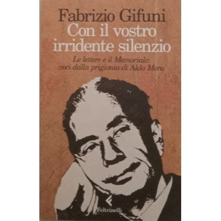 Con il vostro irridente silenzio. Le lettere e il Memoriale: voci dalla prigionia di Aldo Moro