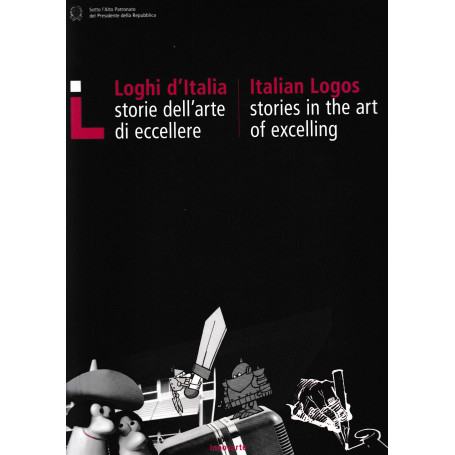 Loghi d'Italia. Storie dell'arte di eccellere. Italian Logos. Stories in the art of excelling. Catalogo. Bilingue Italiano Ingle