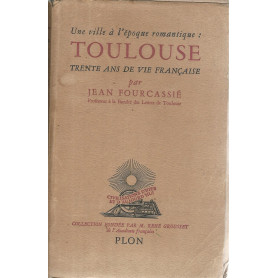 Une ville a l'epoque romantique: Toulouse. Trente ans de vie francaise