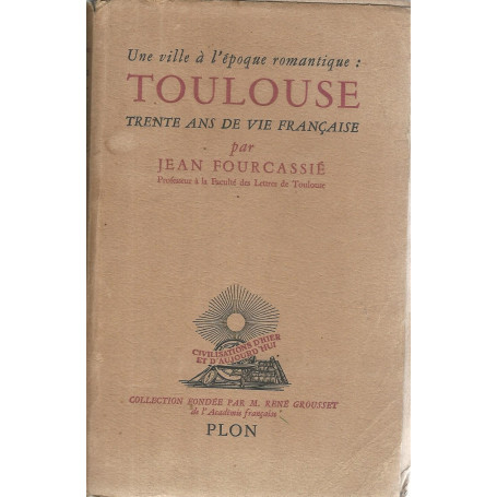 Une ville a l'epoque romantique: Toulouse. Trente ans de vie francaise