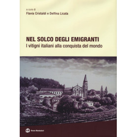 Nel solco degli emigranti. I vitigni italiani alla conquista del mondo. Ediz. illustrata