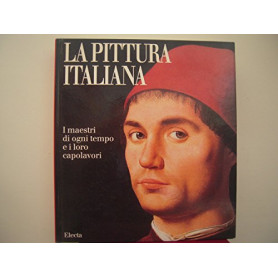 La pittura italiana. I maestri di ogni tempo e i loro capolavori.