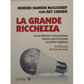 La grande ricchezza. Come libertà e innovazione hanno reso il mondo un posto migliore