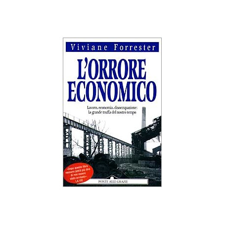 L'orrore economico. Lavoro economia disoccupazione: la grande truffa del nostro tempo