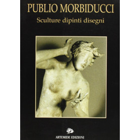 Publio Morbiducci. Sculture dipinti disegni