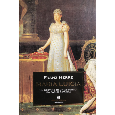Maria Luigia. Il destino di un' Asburgo da Parigi a Parma.