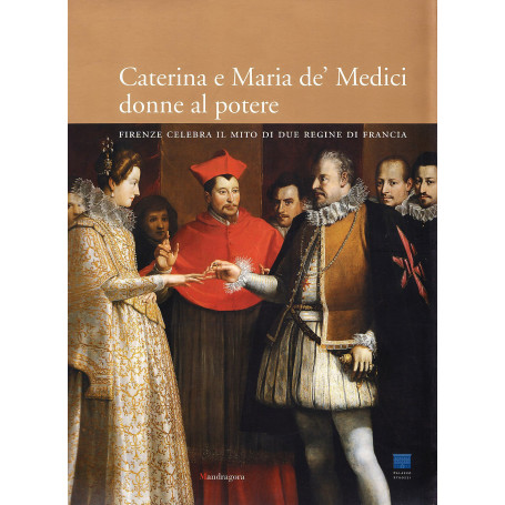 Caterina e Maria de' Medici: donne al potere. Firenze celebra il mito i due regine di Francia.