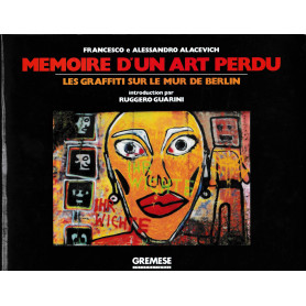 Memoire d'un art perdu. Les graffiti sur le mur de Berlin