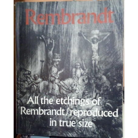 Rembrandt: All the etchings reproduced in true size