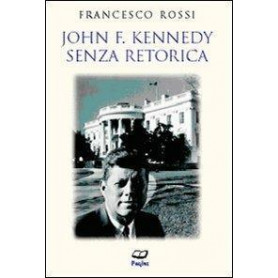 John F. Kennedy senza retorica
