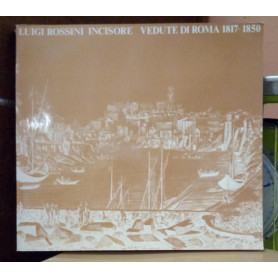 Luigi Rossini incisore Vedute di Roma 1817/1850 Roma Palazzo Braschi 7 aprile – 15 luglio 1982