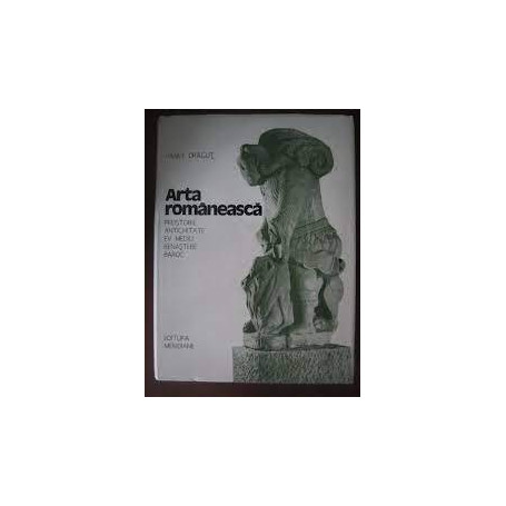 Arta Romaneasca: Preistorie Antichitate Ev Mediu Renastere Baroc