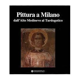 Pittura a Milano dall'alto Medioevo al Tardogotico.