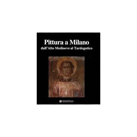 Pittura a Milano dall'alto Medioevo al Tardogotico.