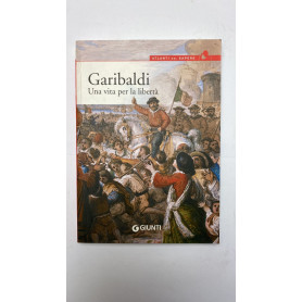 Garibaldi. Una vita per la libertà