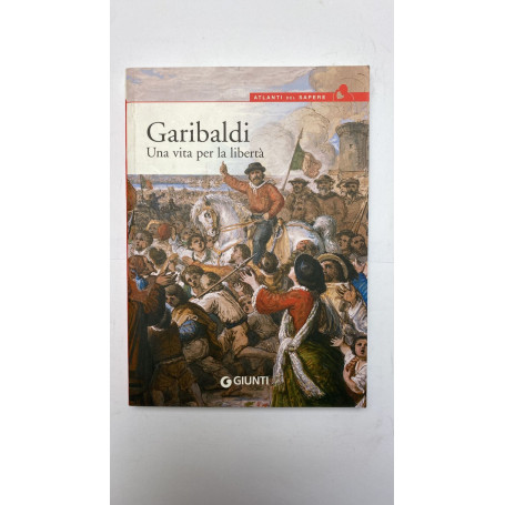 Garibaldi. Una vita per la libertà